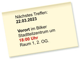 Nächstes Treffen: 22.03.2023  Vorort im Bilker Stadtteilzentrum um 18:00 Uhr Raum 1, 2. OG.