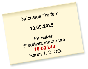 Nächstes Treffen:  10.09.2025  im Bilker Stadtteilzentrum um 18:00 Uhr Raum 1, 2. OG.